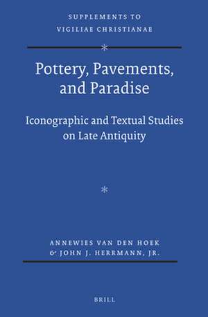 Pottery, Pavements, and Paradise: Iconographic and Textual Studies on Late Antiquity de Annewies van den Hoek