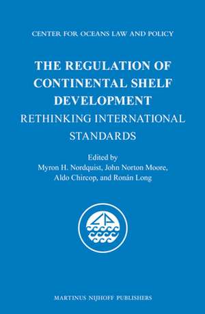 The Regulation of Continental Shelf Development: Rethinking International Standards de Myron H. Nordquist