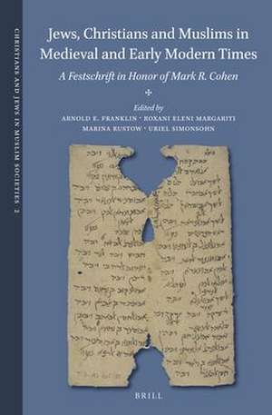 Jews, Christians and Muslims in Medieval and Early Modern Times: A Festschrift in Honor of Mark R. Cohen de Arnold E. Franklin