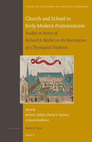 Church and School in Early Modern Protestantism: Studies in Honor of Richard A. Muller on the Maturation of a Theological Tradition de Jordan Ballor