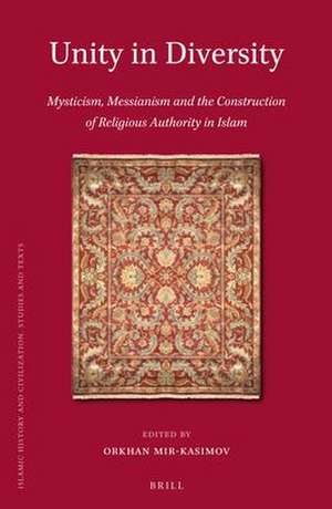 Unity in Diversity: Mysticism, Messianism and the Construction of Religious Authority in Islam de Orkhan Mir-Kasimov