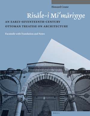 Risāle-i Mi‘māriyye: An Early-Seventeenth-Century Ottoman Treatise on Architecture. Facsimile with Translation and Notes de Howard Crane