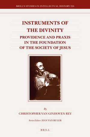 Instruments of the Divinity: Providence and Praxis in the Foundation of the Society of Jesus de Christopher van Ginhoven Rey