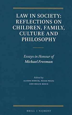 Law in Society: Reflections on Children, Family, Culture and Philosophy: Essays in Honour of Michael Freeman de Alison Diduck