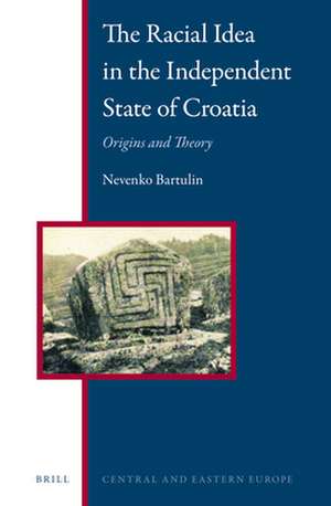 The Racial Idea in the Independent State of Croatia: Origins and Theory de Nevenko Bartulin