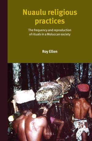 Nuaulu Religious Practices: The Frequency and Reproduction of Rituals in Moluccan Society de Roy F. Ellen