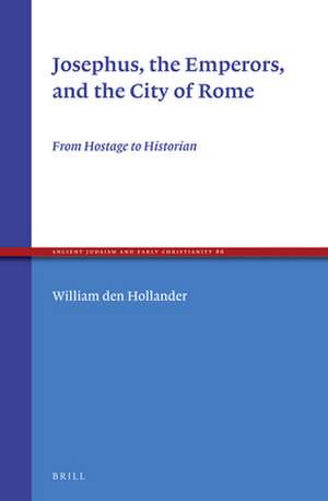 Josephus, the Emperors, and the City of Rome: From Hostage to Historian de William den Hollander