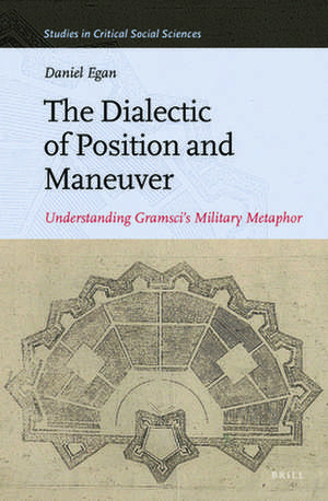 The Dialectic of Position and Maneuver: Understanding Gramsci’s Military Metaphor de Daniel Egan