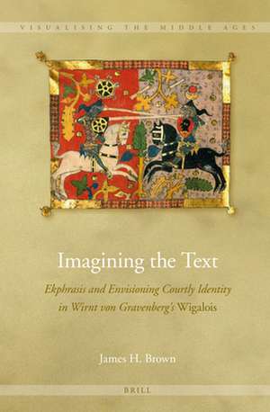 Imagining the Text: Ekphrasis and Envisioning Courtly Identity in Wirnt von Gravenberg's <i>Wigalois</i> de James H. Brown