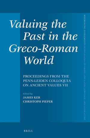 Valuing the Past in the Greco-Roman World: Proceedings from the Penn-Leiden Colloquia on Ancient Values VII de Christoph Pieper