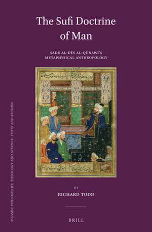 The Sufi Doctrine of Man: Ṣadr al-Dīn al-Qūnawī's Metaphysical Anthropology de Richard Todd