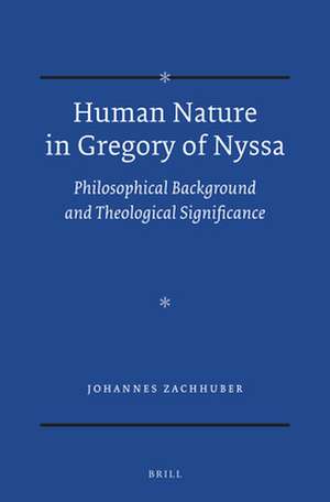 Human Nature in Gregory of Nyssa: Philosophical Background and Theological Significance de Johannes Zachhuber