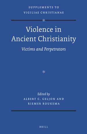 Violence in Ancient Christianity: Victims and Perpetrators de Albert Geljon