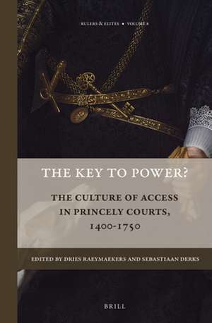 The Key to Power?: The Culture of Access in Princely Courts, 1400-1750 de Dries Raeymaekers