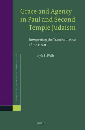 Grace and Agency in Paul and Second Temple Judaism: Interpreting the Transformation of the Heart de Kyle Wells