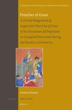 Preacher of Grace: A Critical Reappraisal of Augustine’s Doctrine of Grace in his <i>Sermones ad Populum</i> on Liturgical Feasts and during the Donatist Controversy de Anthony Dupont