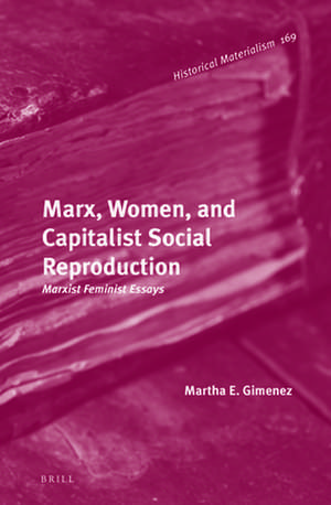 Marx, Women, and Capitalist Social Reproduction: Marxist-Feminist Essays de Martha E. Giménez