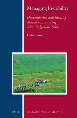 Managing Invisibility: Dissimulation and Identity Maintenance among Alevi Bulgarian Turks de Hande Sözer