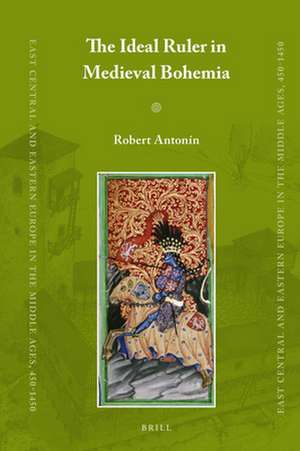 The Ideal Ruler in Medieval Bohemia de Robert Antonín