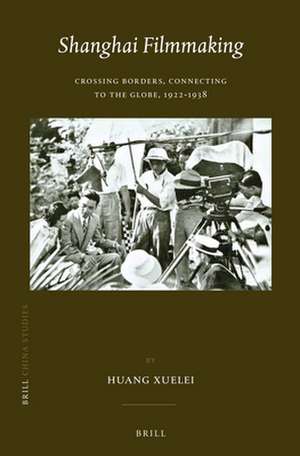 Shanghai Filmmaking: Crossing Borders, Connecting to the Globe, 1922-1938 de HUANG Xuelei