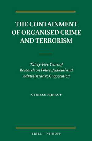 The Containment of Organised Crime and Terrorism: Thirty-Five Years of Research on Police, Judicial and Administrative Cooperation de Cyrille J.C.F. Fijnaut