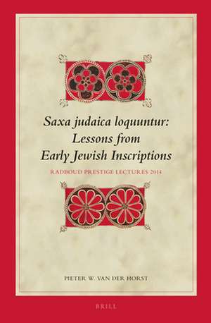 Saxa judaica loquuntur, Lessons from Early Jewish Inscriptions: Radboud Prestige Lectures 2014 de Pieter W. Van Der Horst