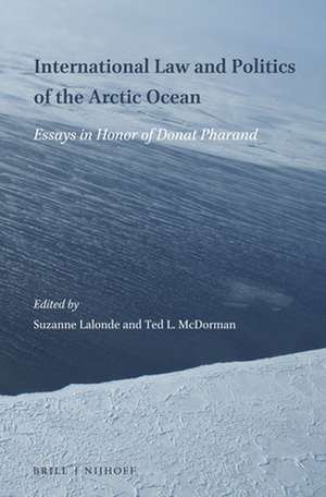 International Law and Politics of the Arctic Ocean: Essays in Honor of Donat Pharand de Suzanne Lalonde