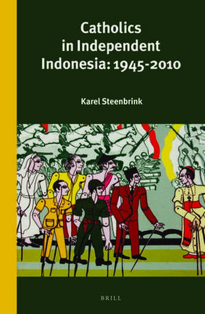 Catholics in Independent Indonesia: 1945-2010 de Karel Steenbrink