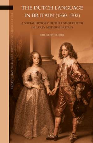 The Dutch Language in Britain (1550-1702): A Social History of the Use of Dutch in Early Modern Britain de Christopher Joby