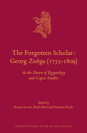 The Forgotten Scholar: Georg Zoëga (1755-1809): At the Dawn of Egyptology and Coptic Studies de Karen Ascani