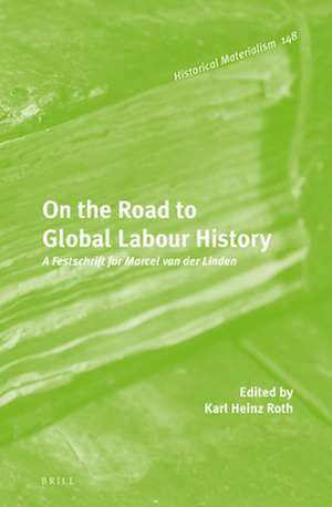 On the Road to Global Labour History: A Festschrift for Marcel van der Linden de Karl Heinz Roth