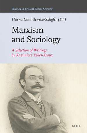 Marxism and Sociology: A Selection of Writings by Kazimierz Kelles-Krauz de Helena Chmielewska-Szlajfer