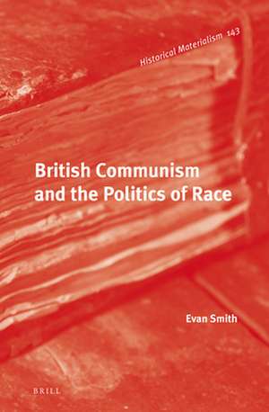 British Communism and the Politics of Race de Evan Smith