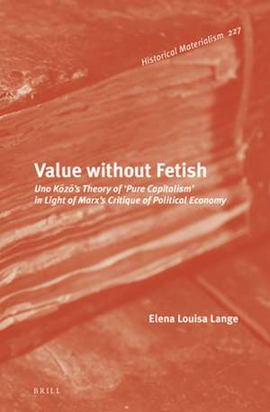 Value without Fetish: Uno Kōzō’s Theory of ‘Pure Capitalism’ in Light of Marx’s Critique of Political Economy de Elena Louisa Lange