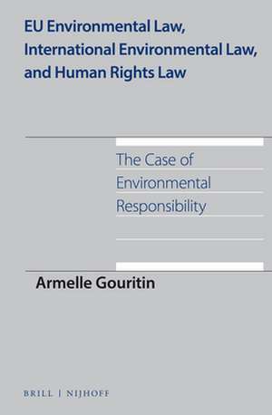 EU Environmental Law, International Environmental Law, and Human Rights Law: The Case of Environmental Responsibility de Armelle Gouritin