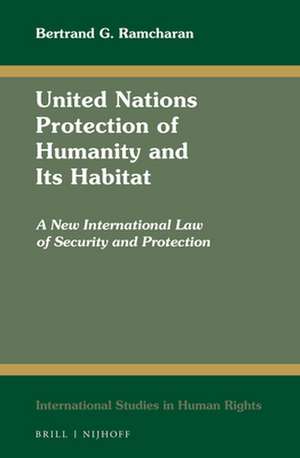 United Nations Protection of Humanity and Its Habitat: A New International Law of Security and Protection de Bertrand G. Ramcharan