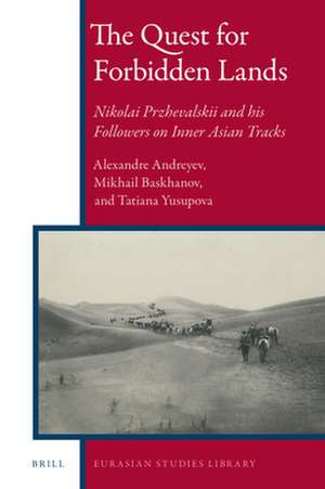 The Quest for Forbidden Lands: Nikolai Przhevalskii and his Followers on Inner Asian Tracks de Alexandre I. Andreyev