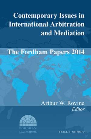 Contemporary Issues in International Arbitration and Mediation: The Fordham Papers 2014 de Arthur W. Rovine