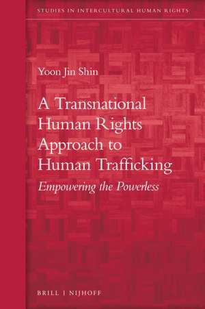 A Transnational Human Rights Approach to Human Trafficking: Empowering the Powerless de Yoon Jin Shin