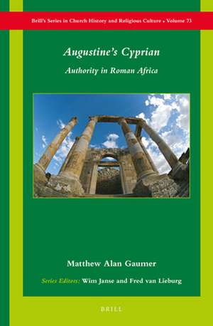 Augustine’s Cyprian: Authority in Roman Africa de Matthew Alan Gaumer