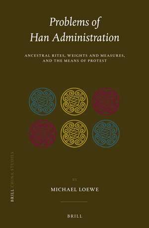 Problems of Han Administration: Ancestral Rites, Weights and Measures, and the Means of Protest de Michael Loewe