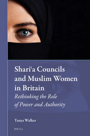 Shariʿa Councils and Muslim Women in Britain: Rethinking the Role of Power and Authority de Tanya Walker