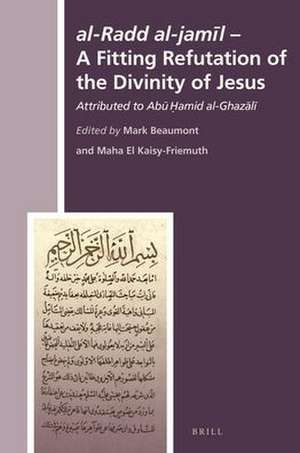 <i>al-Radd al-jamīl</i> - A Fitting Refutation of the Divinity of Jesus: Attributed to Abū Ḥāmid al-Ghazālī de Mark Beaumont