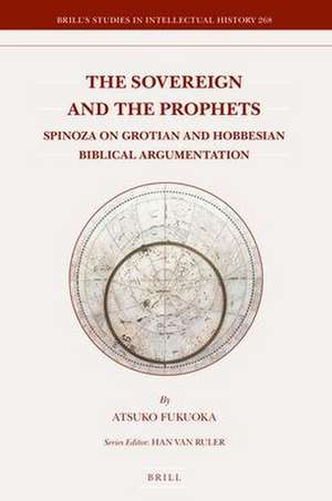 The Sovereign and the Prophets: Spinoza on Grotian and Hobbesian Biblical Argumentation de Atsuko Fukuoka