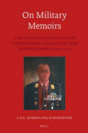 On Military Memoirs: A Quantitative Comparison of International Afghanistan War Autobiographies, 2001-2010 de L.H.E. (Esmeralda) Kleinreesink