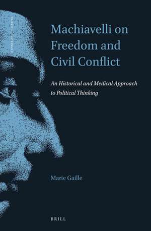 Machiavelli on Freedom and Civil Conflict : An Historical and Medical Approach to Political Thinking de Marie Gaille