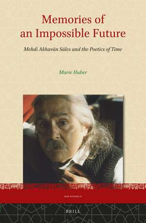 Memories of an Impossible Future: Mehdi Akhavān Sāles and the Poetics of Time de Marie Huber