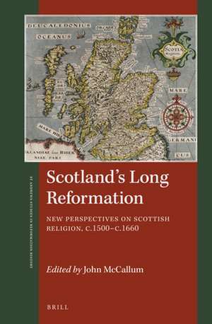 Scotland's Long Reformation: New Perspectives on Scottish Religion, c. 1500-c. 1660 de John McCallum