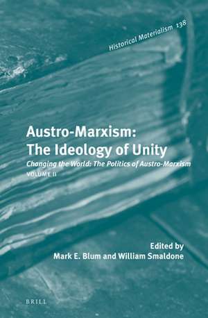 Austro-Marxism: The Ideology of Unity. Volume II: Changing the World: The Politics of Austro-Marxism de Mark E. Blum