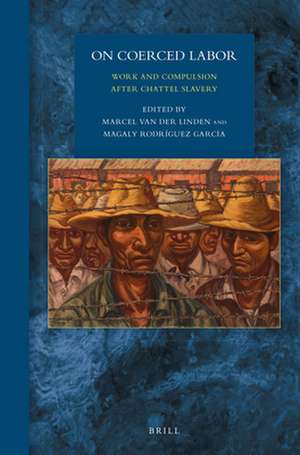 On Coerced Labor: Work and Compulsion after Chattel Slavery de Marcel M. van der Linden